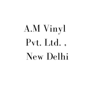 A.M Vinyl Pvt. Ltd. , New Delhi